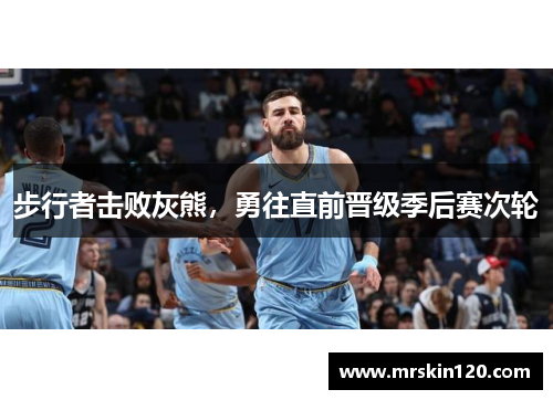 步行者击败灰熊，勇往直前晋级季后赛次轮