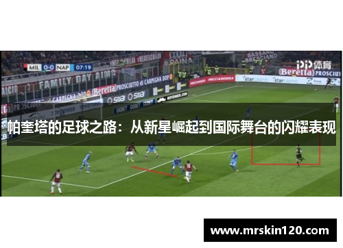 帕奎塔的足球之路：从新星崛起到国际舞台的闪耀表现