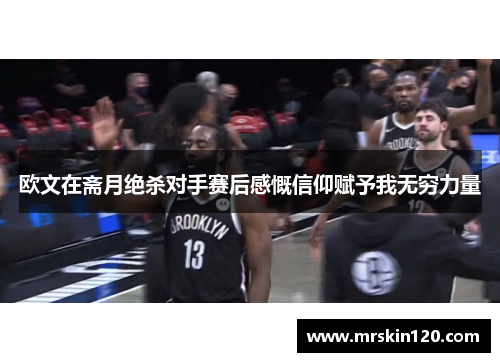 欧文在斋月绝杀对手赛后感慨信仰赋予我无穷力量