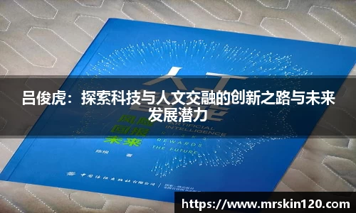 吕俊虎：探索科技与人文交融的创新之路与未来发展潜力